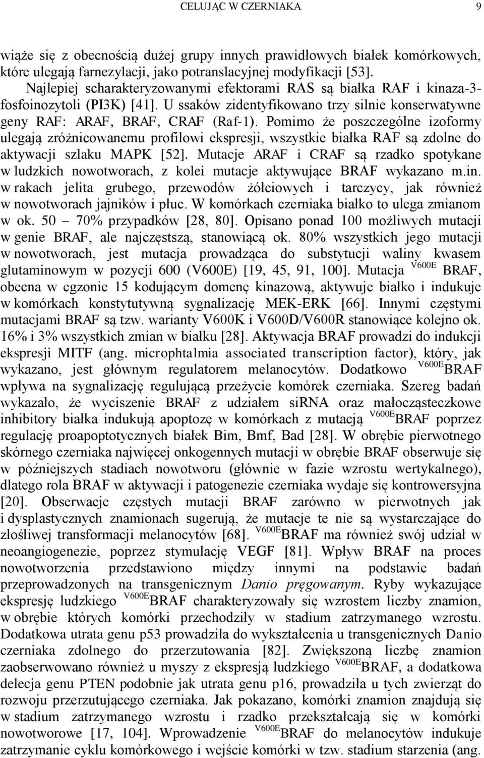 Pomimo że poszczególne izoformy ulegają zróżnicowanemu profilowi ekspresji, wszystkie białka RAF są zdolne do aktywacji szlaku MAPK [52].