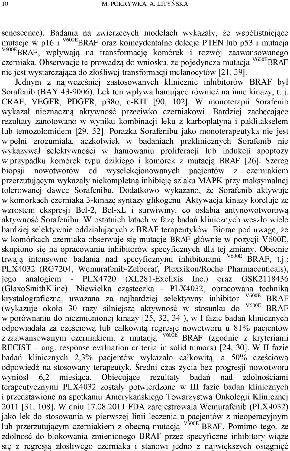 zaawansowanego czerniaka. Obserwacje te prowadzą do wniosku, że pojedyncza mutacja V600E BRAF nie jest wystarczająca do złośliwej transformacji melanocytów [21, 39].