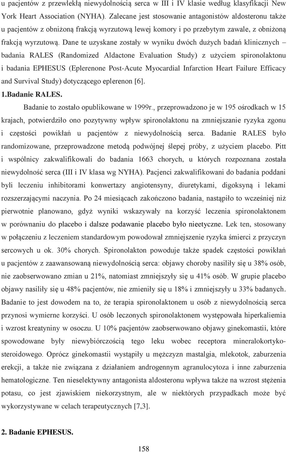 Dane te uzyskane zostały w wyniku dwóch dużych badań klinicznych badania RALES (Randomized Aldactone Evaluation Study) z użyciem spironolaktonu i badania EPHESUS (Eplerenone Post-Acute Myocardial