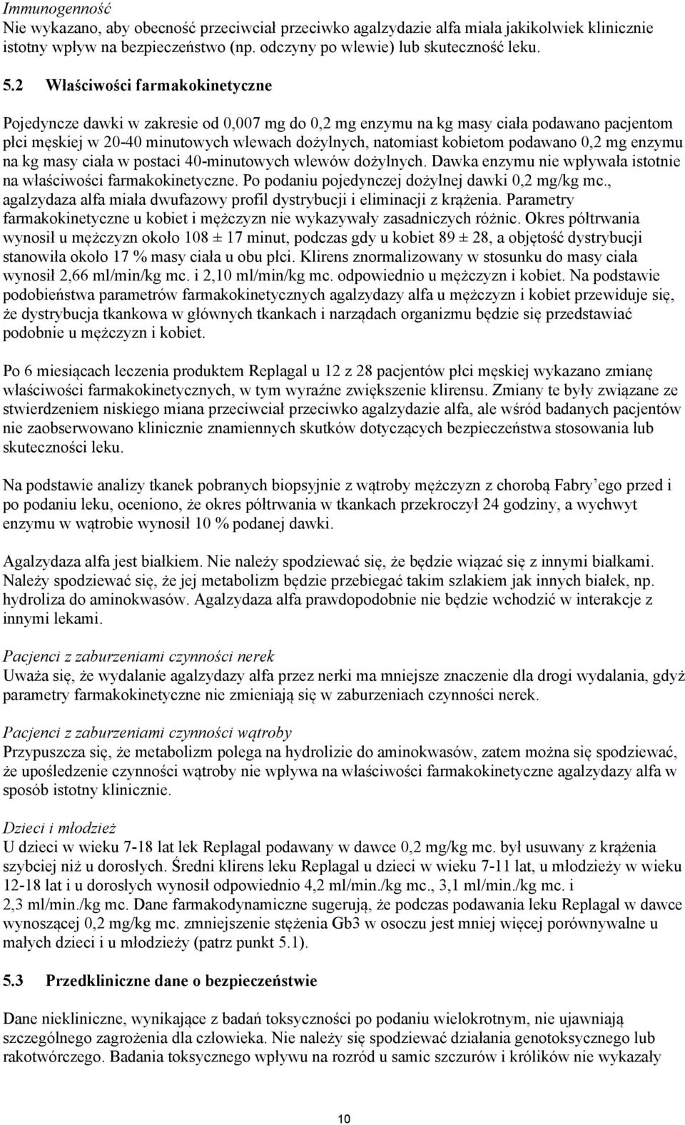 podawano 0,2 mg enzymu na kg masy ciała w postaci 40-minutowych wlewów dożylnych. Dawka enzymu nie wpływała istotnie na właściwości farmakokinetyczne.