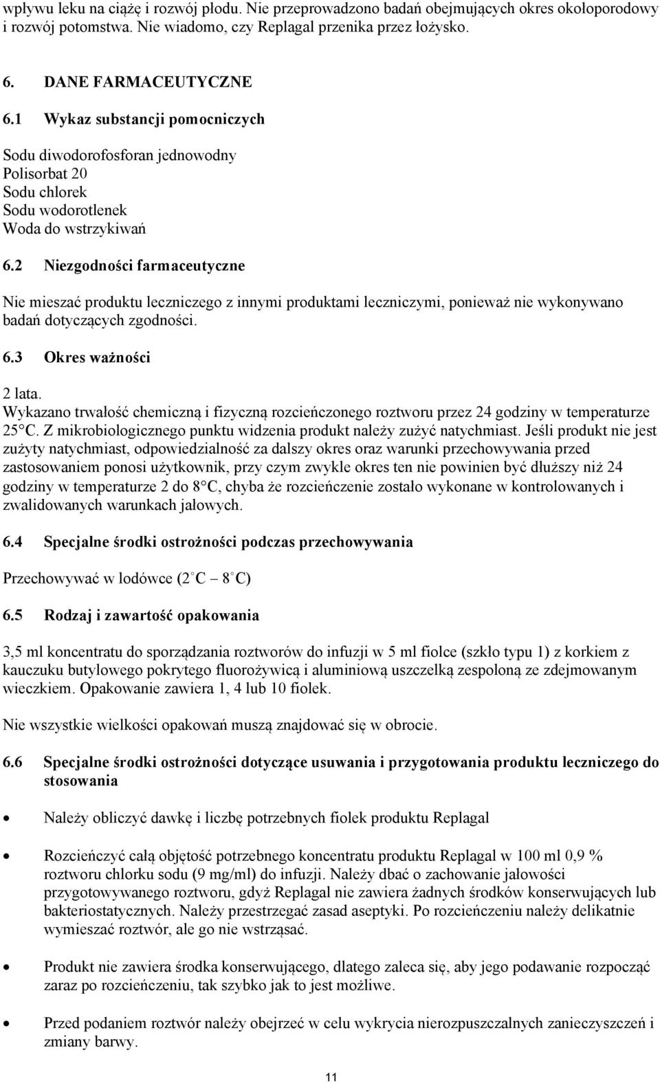 2 Niezgodności farmaceutyczne Nie mieszać produktu leczniczego z innymi produktami leczniczymi, ponieważ nie wykonywano badań dotyczących zgodności. 6.3 Okres ważności 2 lata.