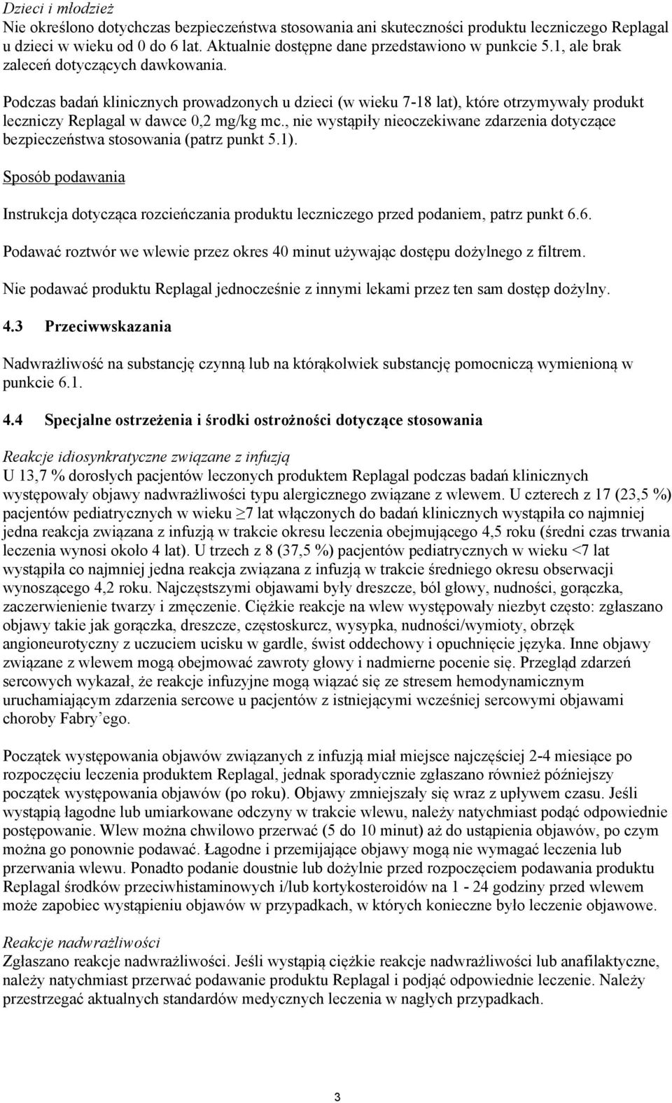 , nie wystąpiły nieoczekiwane zdarzenia dotyczące bezpieczeństwa stosowania (patrz punkt 5.1). Sposób podawania Instrukcja dotycząca rozcieńczania produktu leczniczego przed podaniem, patrz punkt 6.
