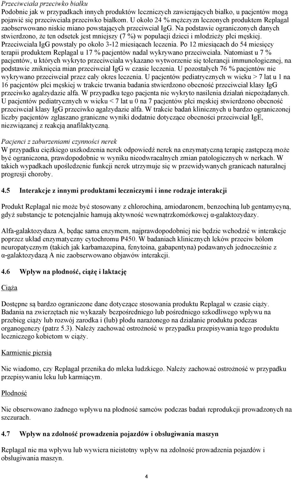 Na podstawie ograniczonych danych stwierdzono, że ten odsetek jest mniejszy (7 %) w populacji dzieci i młodzieży płci męskiej. Przeciwciała IgG powstały po około 3-12 miesiącach leczenia.