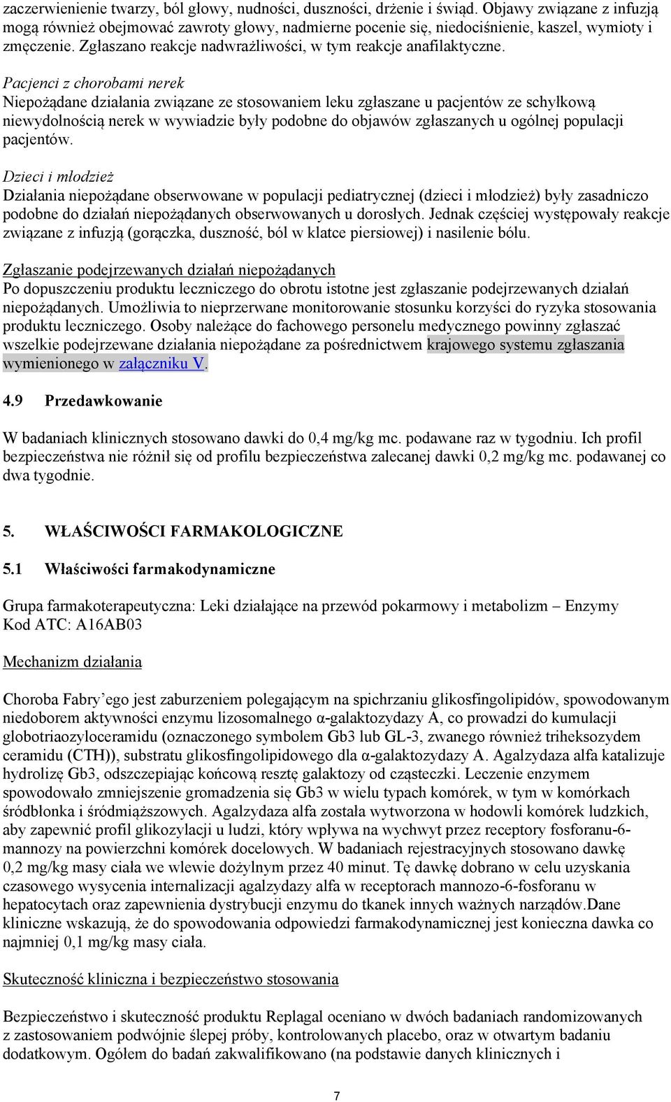 Pacjenci z chorobami nerek Niepożądane działania związane ze stosowaniem leku zgłaszane u pacjentów ze schyłkową niewydolnością nerek w wywiadzie były podobne do objawów zgłaszanych u ogólnej