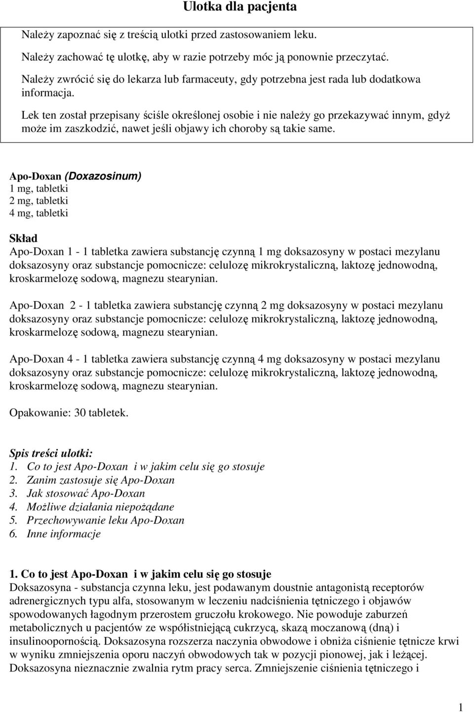 Lek ten został przepisany ściśle określonej osobie i nie naleŝy go przekazywać innym, gdyŝ moŝe im zaszkodzić, nawet jeśli objawy ich choroby są takie same.