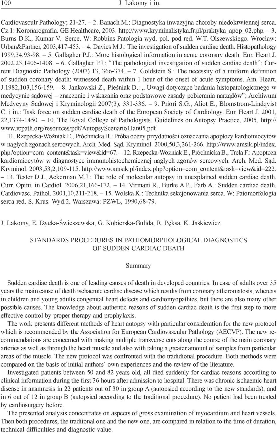 : The investigation of sudden cardiac death. Histopathology 1999,34,93-98. 5. Gallagher P.J.: More histological information in acute coronary death. Eur. Heart J. 2002,23,1406-1408. 6. Gallagher P.J.; The pathological investigation of sudden cardiac death ; Current Diagnostic Pathology (2007) 13, 366-374.