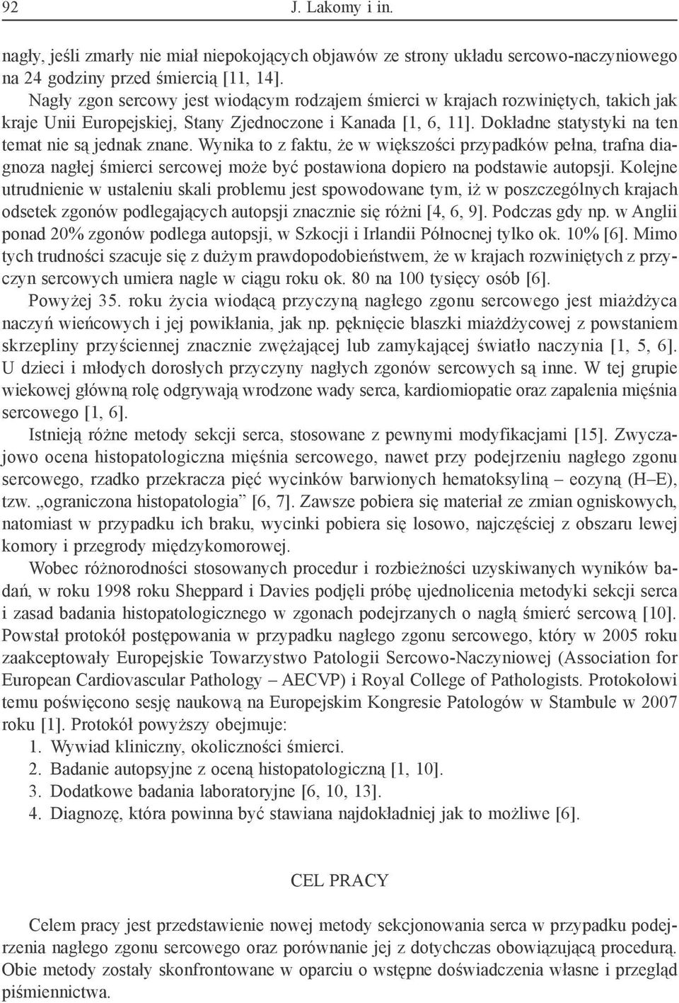 Dokładne statystyki na ten temat nie są jednak znane. Wynika to z faktu, że w większości przypadków pełna, trafna diagnoza nagłej śmierci sercowej może być postawiona dopiero na podstawie autopsji.