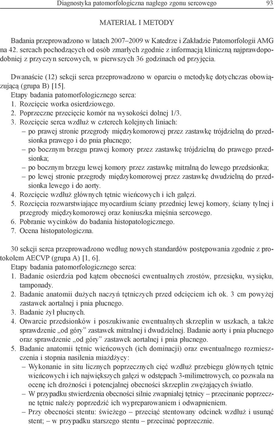 Dwanaście (12) sekcji serca przeprowadzono w oparciu o metodykę dotychczas obowiązującą (grupa B) [15]. Etapy badania patomorfologicznego serca: 1. Rozcięcie worka osierdziowego. 2.