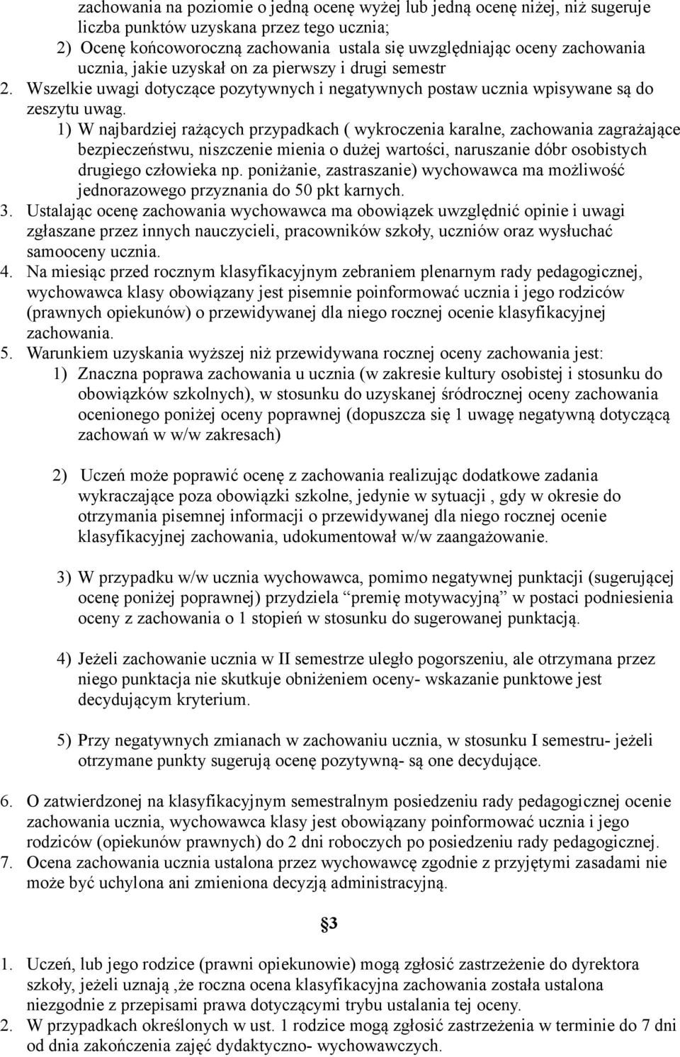 1) W najbardziej rażących przypadkach ( wykroczenia karalne, zachowania zagrażające bezpieczeństwu, niszczenie mienia o dużej wartości, naruszanie dóbr osobistych drugiego człowieka np.