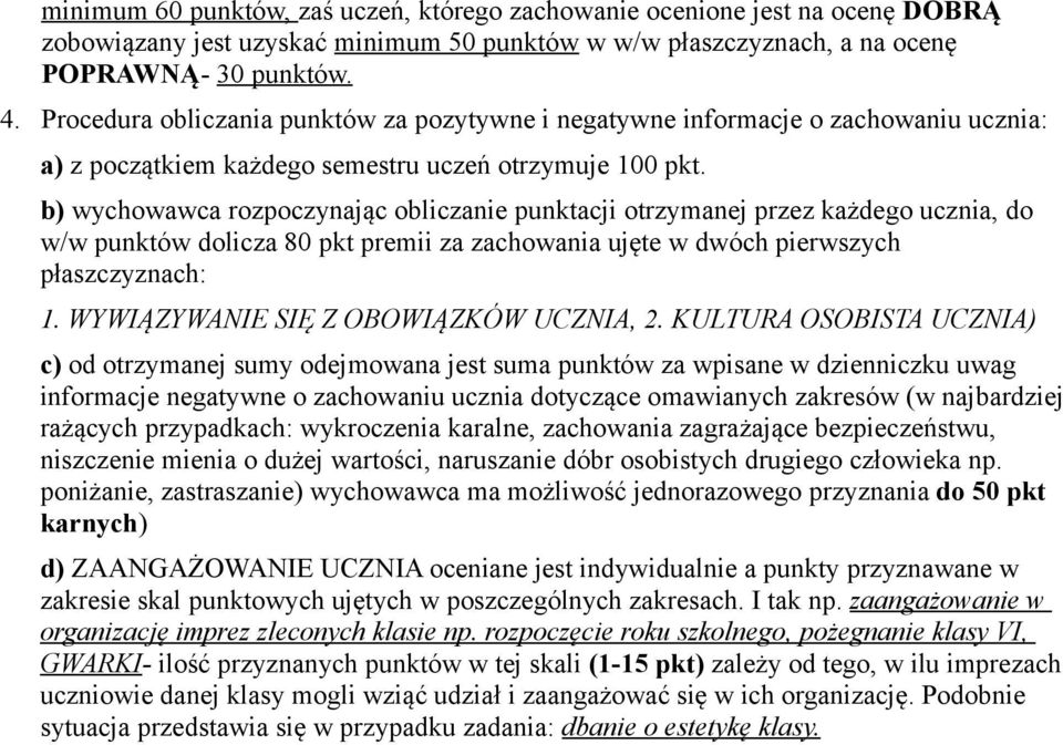 b) wychowawca rozpoczynając obliczanie punktacji otrzymanej przez każdego ucznia, do w/w punktów dolicza 80 pkt premii za zachowania ujęte w dwóch pierwszych płaszczyznach: 1.