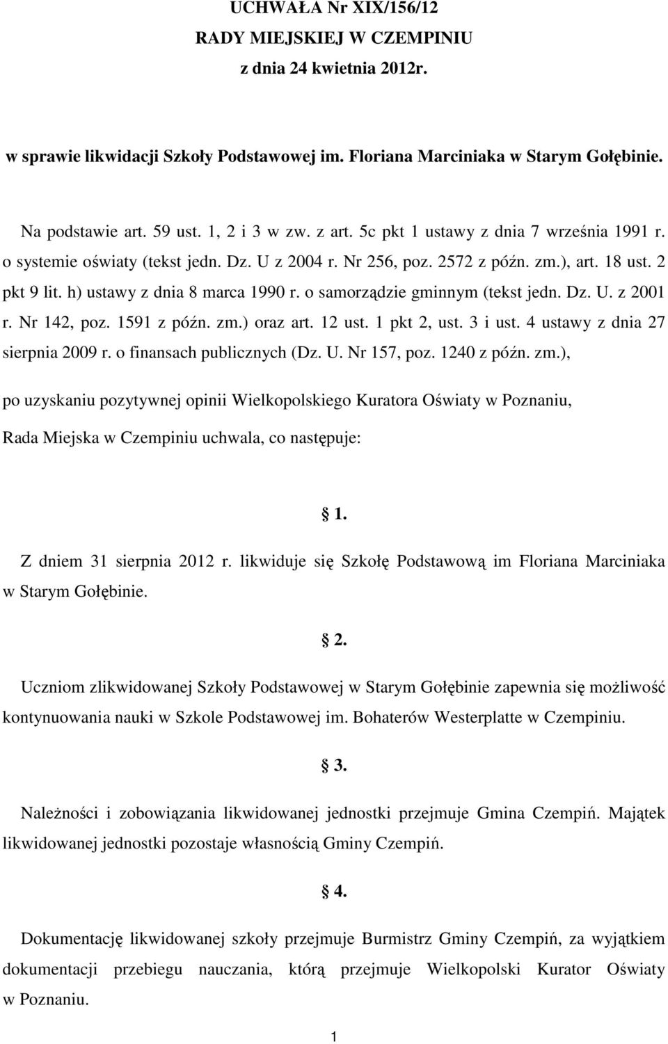 o samorządzie gminnym (tekst jedn. Dz. U. z 2001 r. Nr 142, poz. 1591 z późn. zm.) oraz art. 12 ust. 1 pkt 2, ust. 3 i ust. 4 ustawy z dnia 27 sierpnia 2009 r. o finansach publicznych (Dz. U. Nr 157, poz.