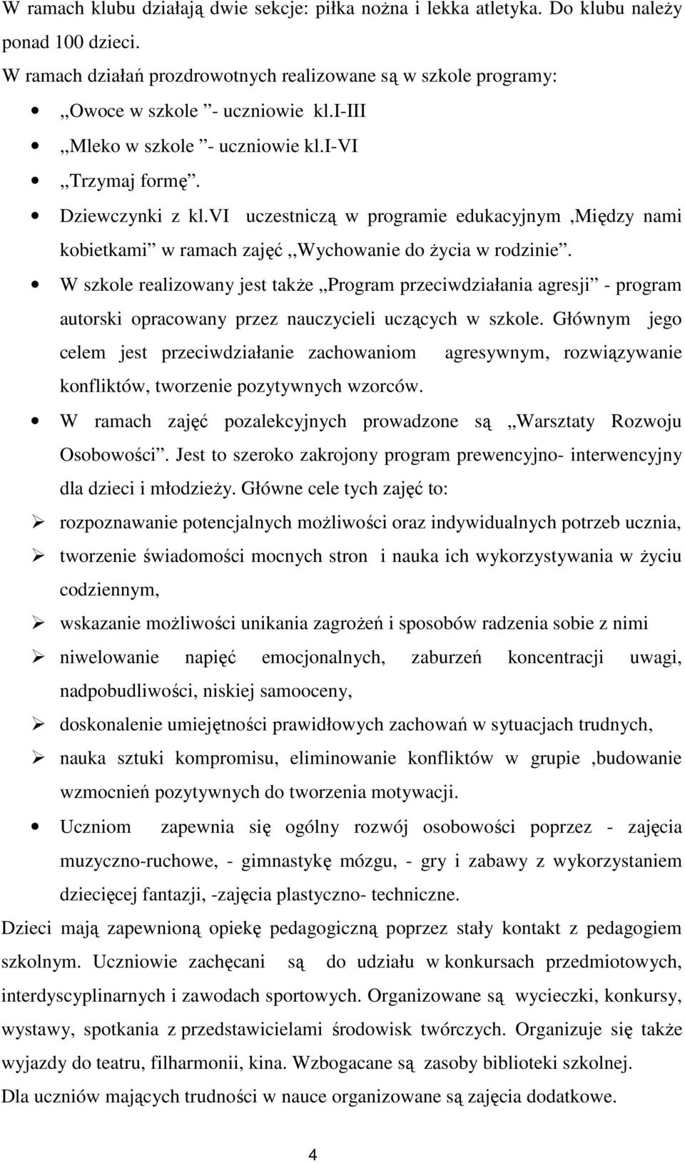 W szkole realizowany jest także Program przeciwdziałania agresji - program autorski opracowany przez nauczycieli uczących w szkole.
