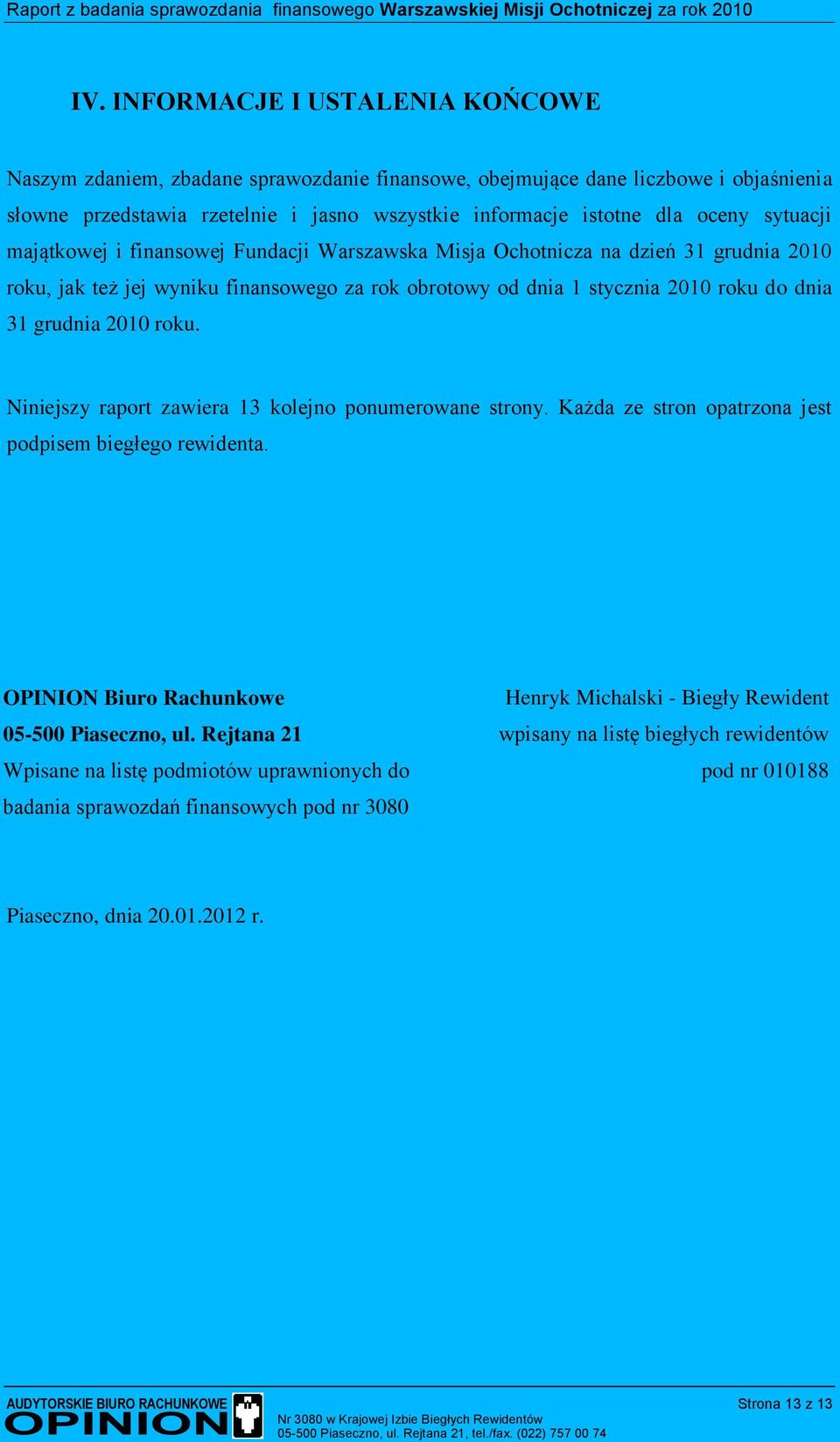 2010 roku. Niniejszy raport zawiera 13 kolejno ponumerowane strony. Każda ze stron opatrzona jest podpisem biegłego rewidenta. OPINION Biuro Rachunkowe 05-500 Piaseczno, ul.