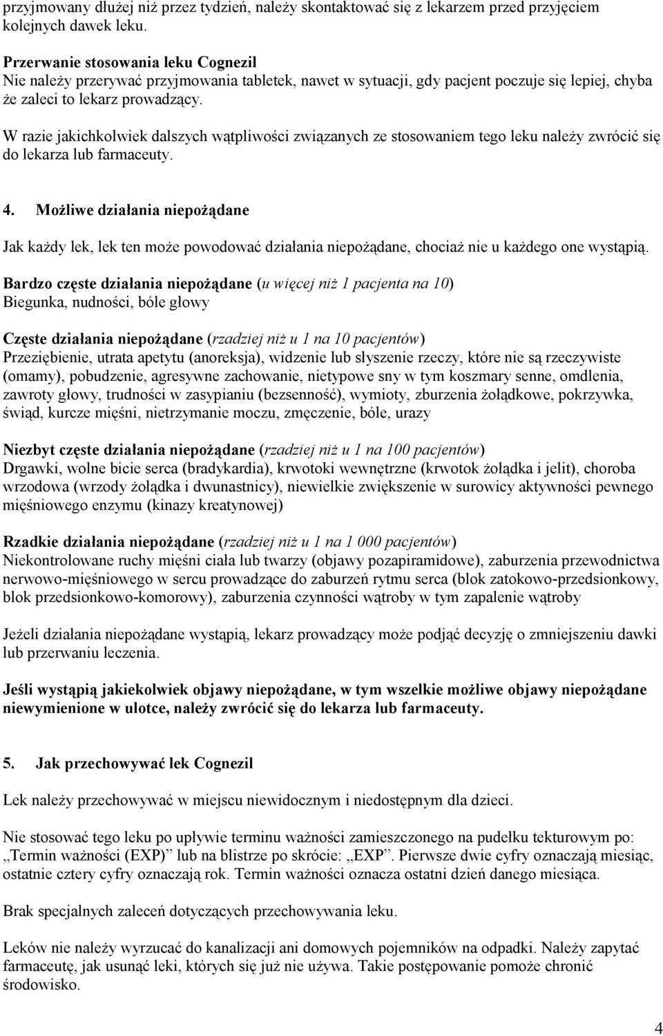W razie jakichkolwiek dalszych wątpliwości związanych ze stosowaniem tego leku należy zwrócić się do lekarza lub farmaceuty. 4.