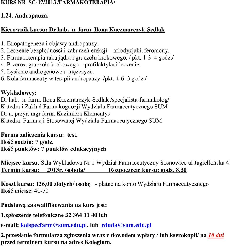 Łysienie androgenowe u mężczyzn. 6. Rola farmaceuty w terapii andropauzy. /pkt. 4-6 3 godz./ Dr hab. n. farm. Ilona Kaczmarczyk-Sedlak /specjalista-farmakolog/ Katedra i Zakład Farmakognozji Wydziału Farmaceutycznego SUM Dr n.