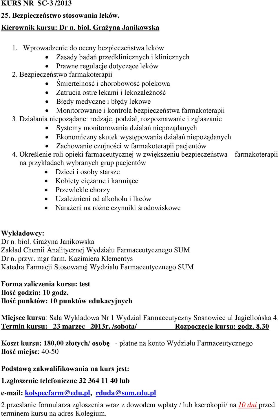 Bezpieczeństwo farmakoterapii Śmiertelność i chorobowość polekowa Zatrucia ostre lekami i lekozależność Błędy medyczne i błędy lekowe Monitorowanie i kontrola bezpieczeństwa farmakoterapii 3.