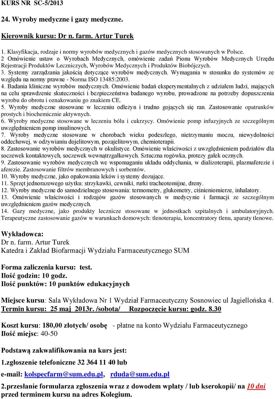 Systemy zarządzania jakością dotyczące wyrobów medycznych. Wymagania w stosunku do systemów ze względu na normy prawne - Norma ISO 13485:2003. 4. Badania kliniczne wyrobów medycznych.