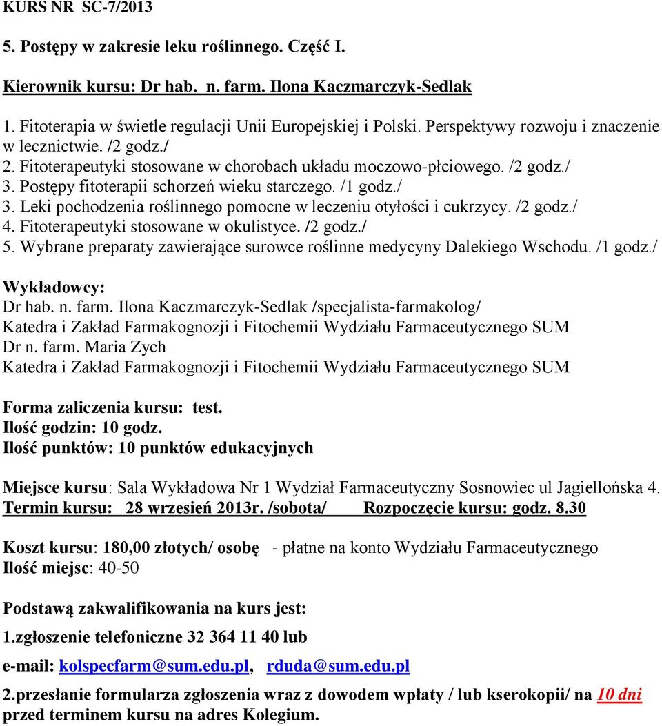 Postępy fitoterapii schorzeń wieku starczego. /1 godz./ 3. Leki pochodzenia roślinnego pomocne w leczeniu otyłości i cukrzycy. /2 godz./ 4. Fitoterapeutyki stosowane w okulistyce. /2 godz./ 5.