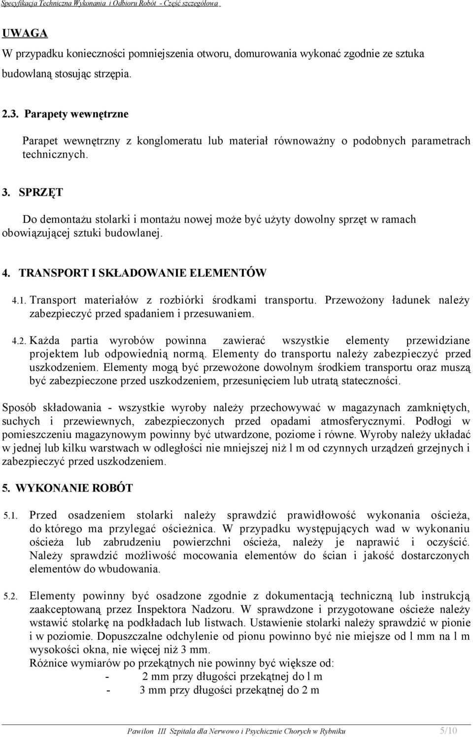 SPRZĘT Do demontażu stolarki i montażu nowej może być użyty dowolny sprzęt w ramach obowiązującej sztuki budowlanej. 4. TRANSPORT I SKŁADOWANIE ELEMENTÓW 4.1.