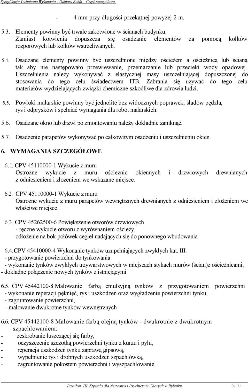 Osadzane elementy powinny być uszczelnione między ościeżem a ościeżnicą lub ścianą tak aby nie następowało przewiewanie, przemarzanie lub przecieki wody opadowej.