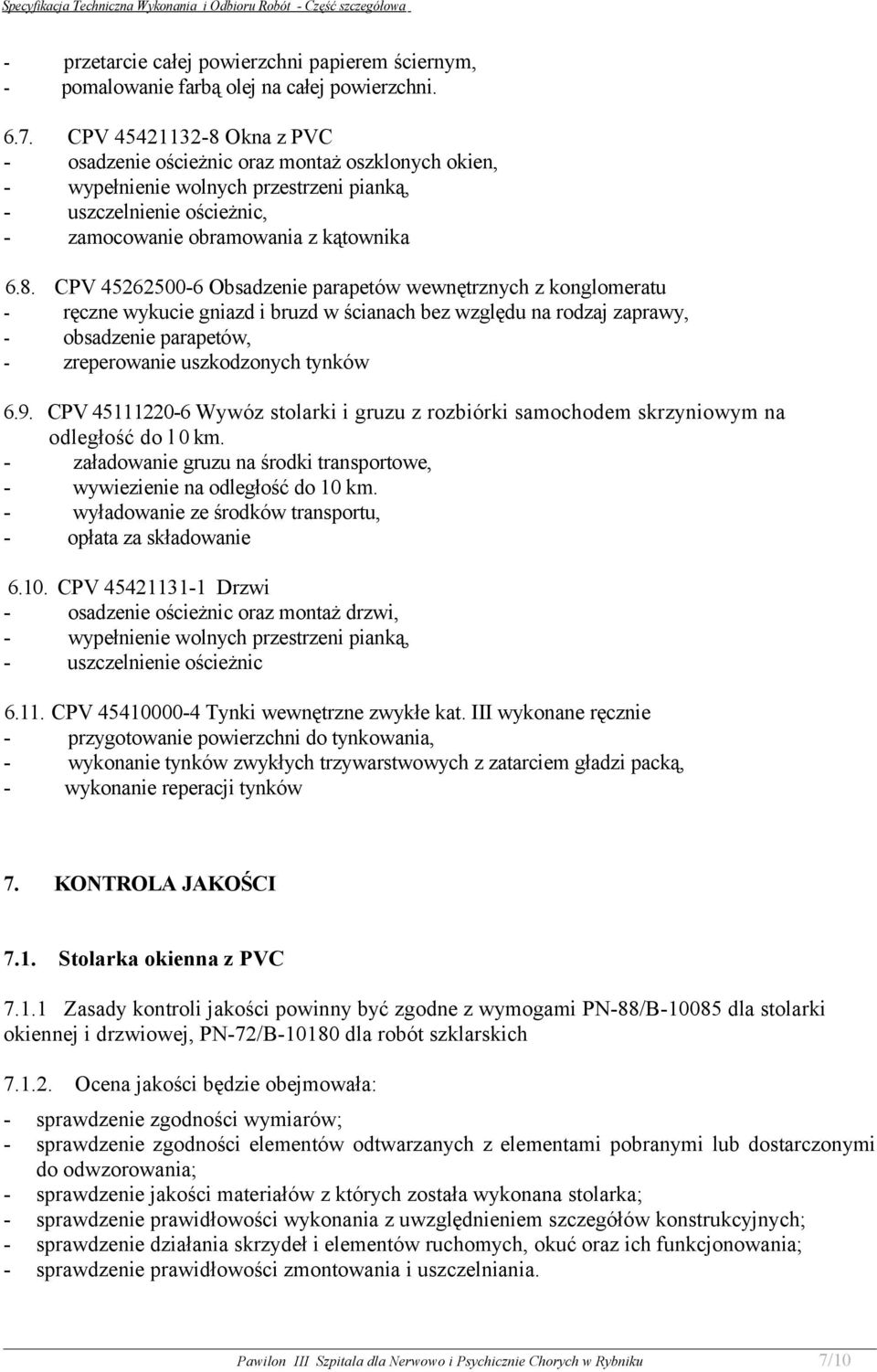 Okna z PVC - osadzenie ościeżnic oraz montaż oszklonych okien, - wypełnienie wolnych przestrzeni pianką, - uszczelnienie ościeżnic, - zamocowanie obramowania z kątownika 6.8.