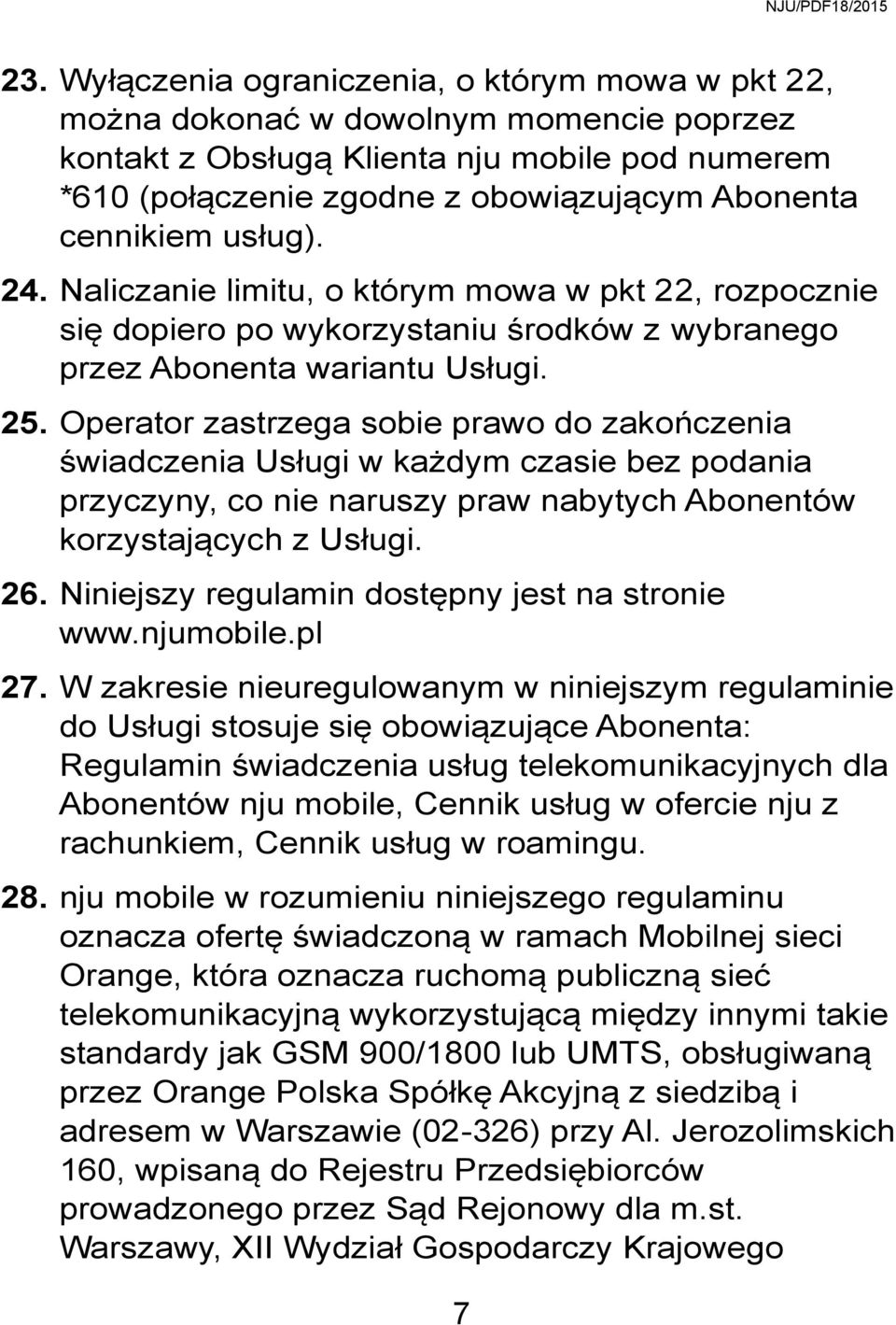 Operator zastrzega sobie prawo do zakończenia świadczenia Usługi w każdym czasie bez podania przyczyny, co nie naruszy praw nabytych Abonentów korzystających z Usługi. 26.