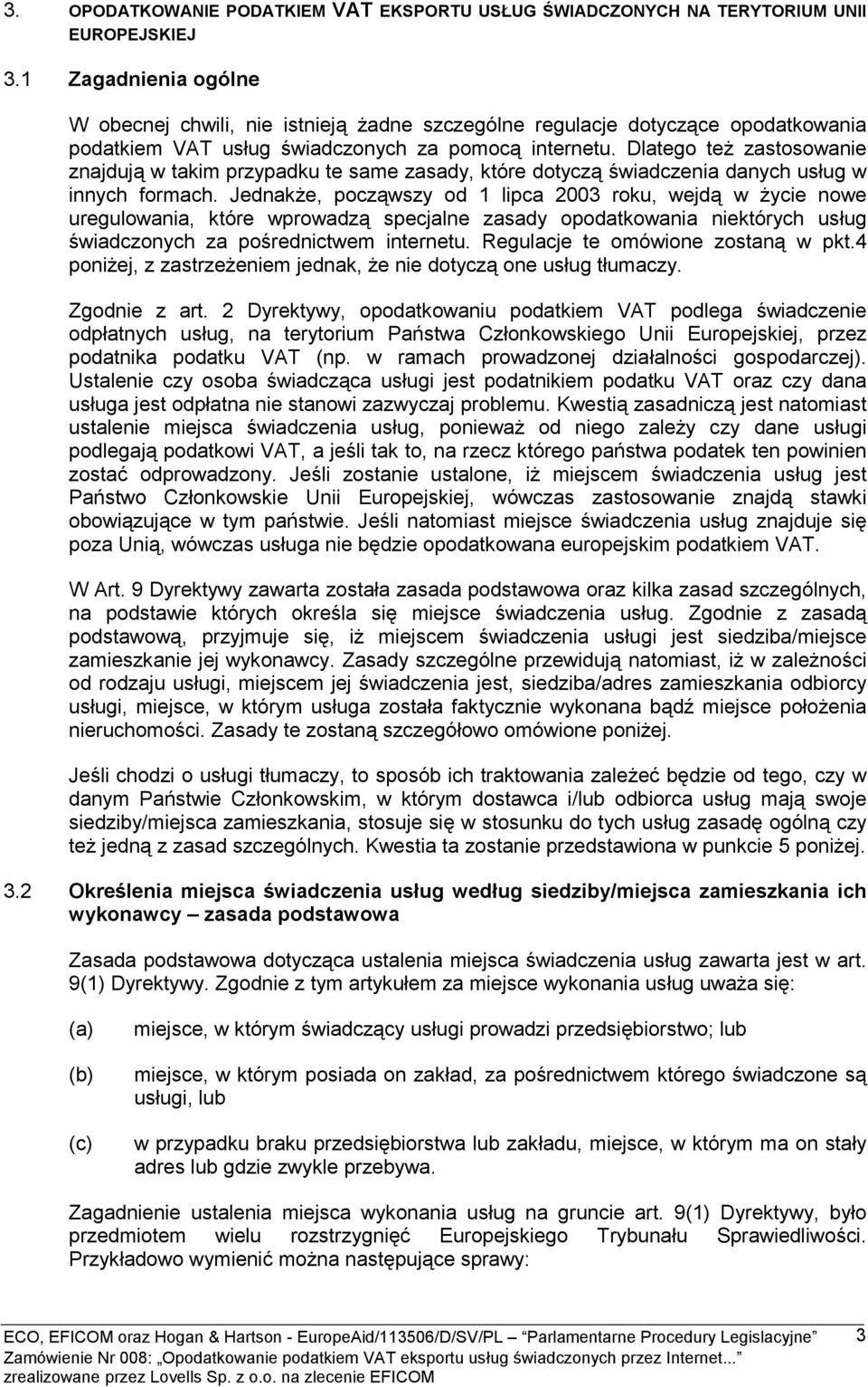 Dlatego też zastosowanie znajdują w takim przypadku te same zasady, które dotyczą świadczenia danych usług w innych formach.