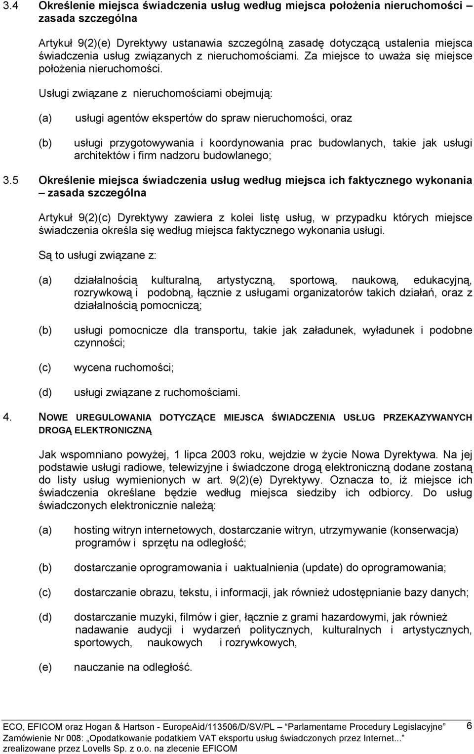 Usługi związane z nieruchomościami obejmują: usługi agentów ekspertów do spraw nieruchomości, oraz usługi przygotowywania i koordynowania prac budowlanych, takie jak usługi architektów i firm nadzoru