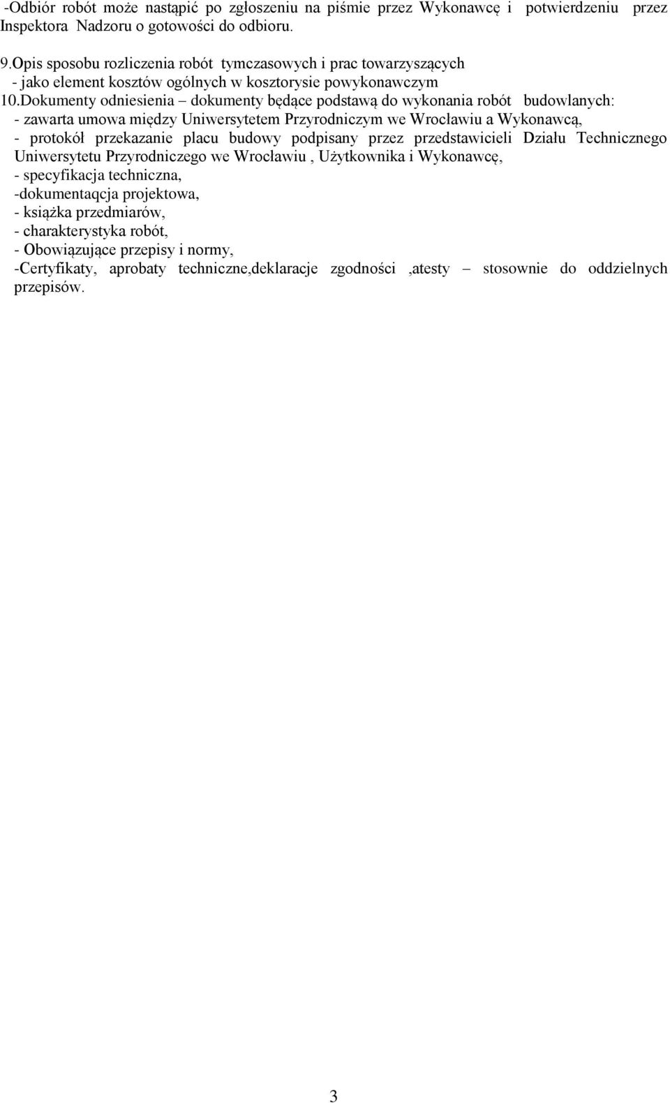 Dokumenty odniesienia dokumenty będące podstawą do wykonania robót budowlanych: - zawarta umowa między Uniwersytetem Przyrodniczym we Wrocławiu a Wykonawcą, - protokół przekazanie placu budowy