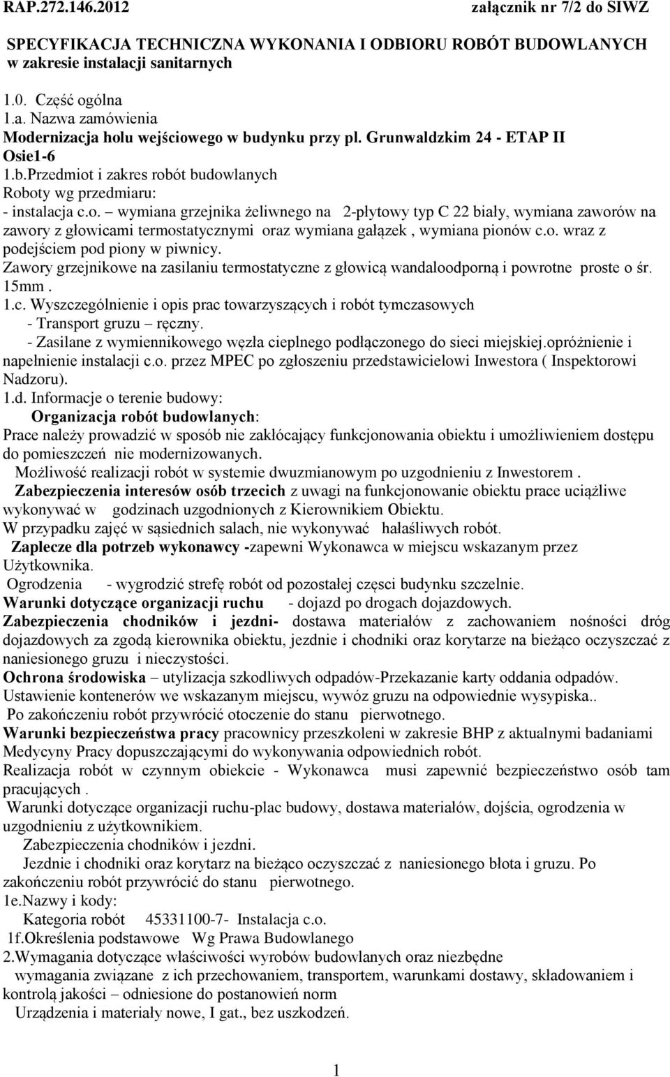 o. wraz z podejściem pod piony w piwnicy. Zawory grzejnikowe na zasilaniu termostatyczne z głowicą wandaloodporną i powrotne proste o śr. 15mm. 1.c. Wyszczególnienie i opis prac towarzyszących i robót tymczasowych - Transport gruzu ręczny.
