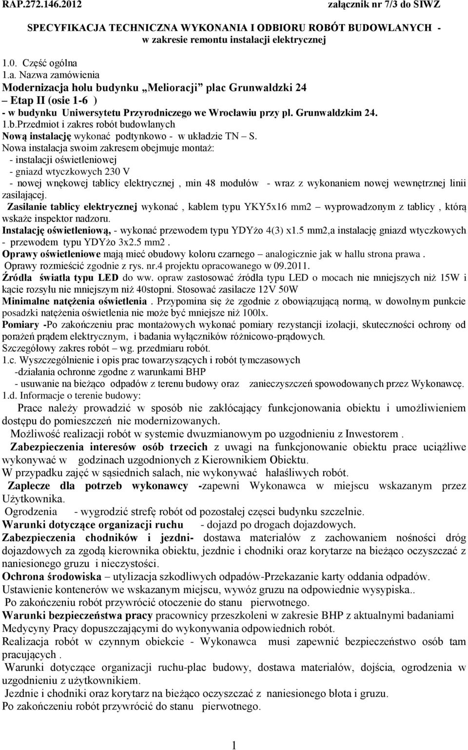 Nowa instalacja swoim zakresem obejmuje montaż: - instalacji oświetleniowej - gniazd wtyczkowych 230 V - nowej wnękowej tablicy elektrycznej, min 48 modułów - wraz z wykonaniem nowej wewnętrznej