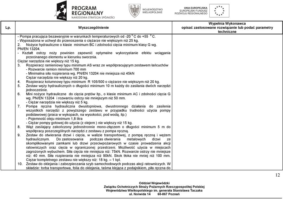 - Kształt ostrzy noży powinien zapewnić optymalne wykorzystanie efektu wciągania przecinanego elementu w kierunku sworznia. Ciężar narzędzia nie większy niż 15 kg. 3.