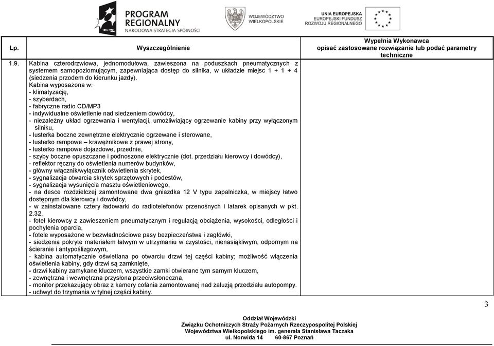 Kabina wyposażona w: - klimatyzację, - szyberdach, - fabryczne radio CD/MP3 - indywidualne oświetlenie nad siedzeniem dowódcy, - niezależny układ ogrzewania i wentylacji, umożliwiający ogrzewanie