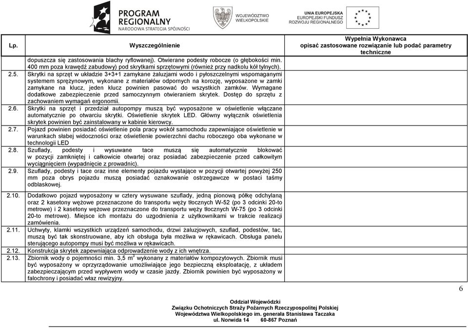 klucz powinien pasować do wszystkich zamków. Wymagane dodatkowe zabezpieczenie przed samoczynnym otwieraniem skrytek. Dostęp do sprzętu z zachowaniem wymagań ergonomii. 2.6.