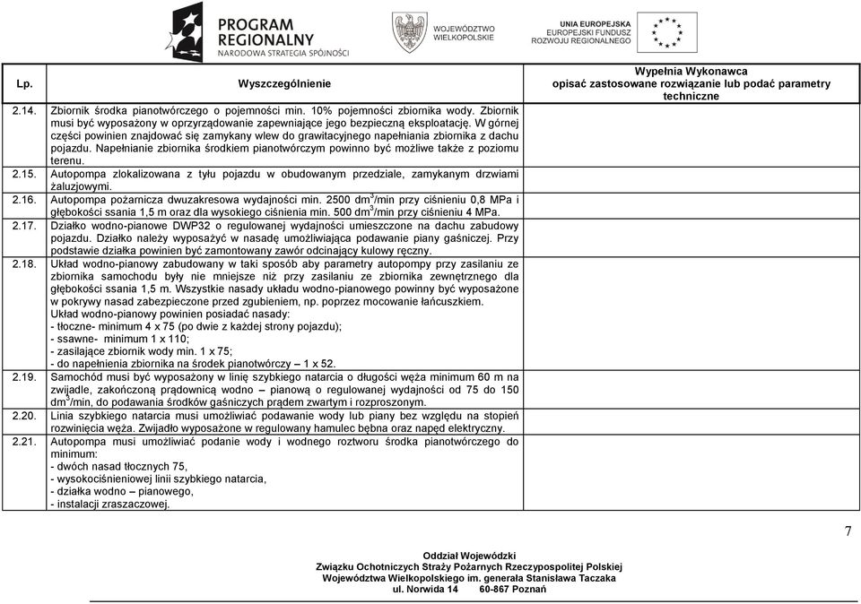 2.15. Autopompa zlokalizowana z tyłu pojazdu w obudowanym przedziale, zamykanym drzwiami żaluzjowymi. 2.16. Autopompa pożarnicza dwuzakresowa wydajności min.