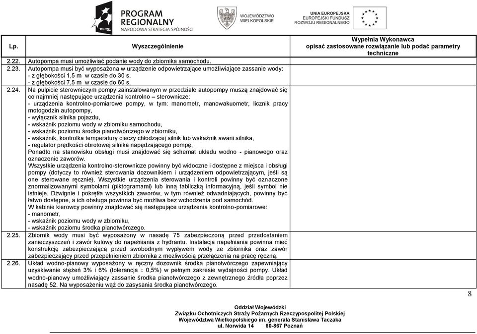 Na pulpicie sterowniczym pompy zainstalowanym w przedziale autopompy muszą znajdować się co najmniej następujące urządzenia kontrolno sterownicze: - urządzenia kontrolno-pomiarowe pompy, w tym: