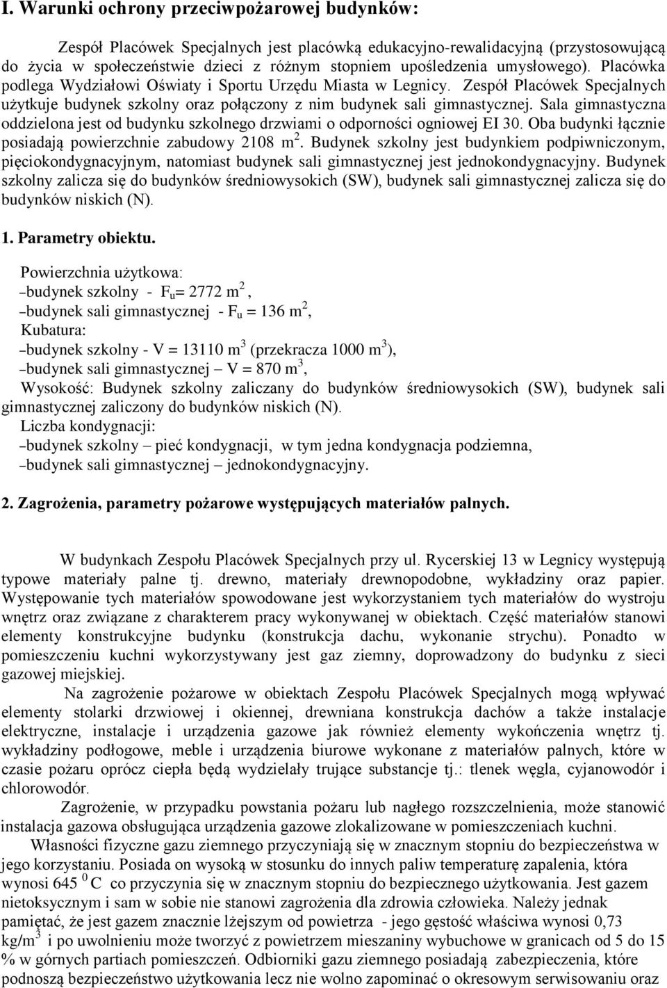Sala gimnastyczna oddzielona jest od budynku szkolnego drzwiami o odporności ogniowej EI 30. Oba budynki łącznie posiadają powierzchnie zabudowy 2108 m 2.