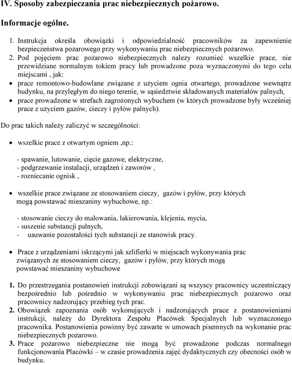 Pod pojęciem prac pożarowo niebezpiecznych należy rozumieć wszelkie prace, nie przewidziane normalnym tokiem pracy lub prowadzone poza wyznaczonymi do tego celu miejscami, jak: prace