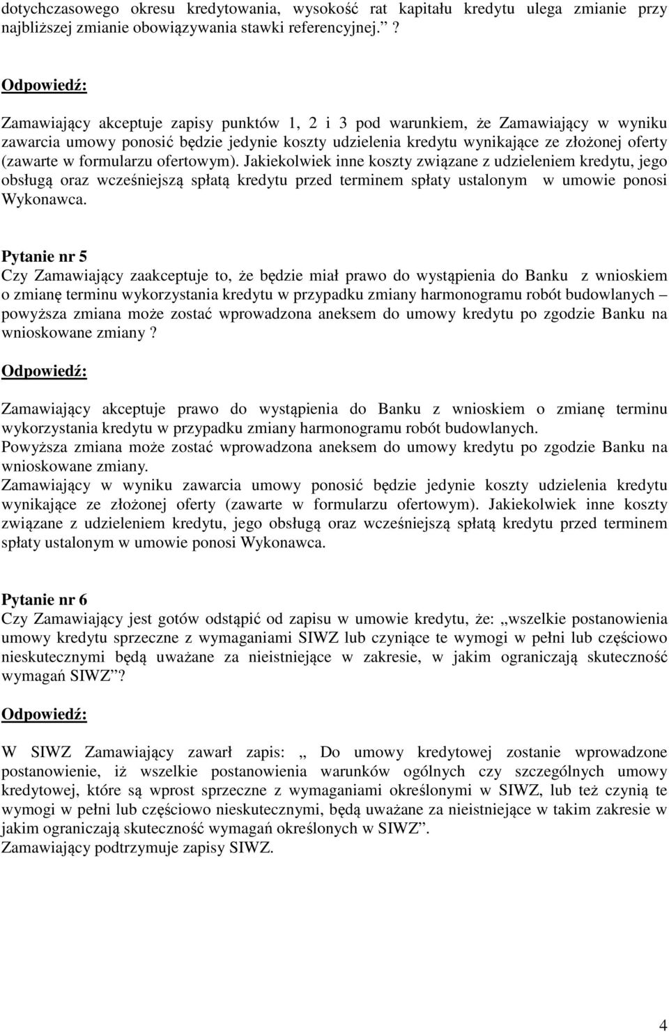 formularzu ofertowym). Jakiekolwiek inne koszty związane z udzieleniem kredytu, jego obsługą oraz wcześniejszą spłatą kredytu przed terminem spłaty ustalonym w umowie ponosi Wykonawca.