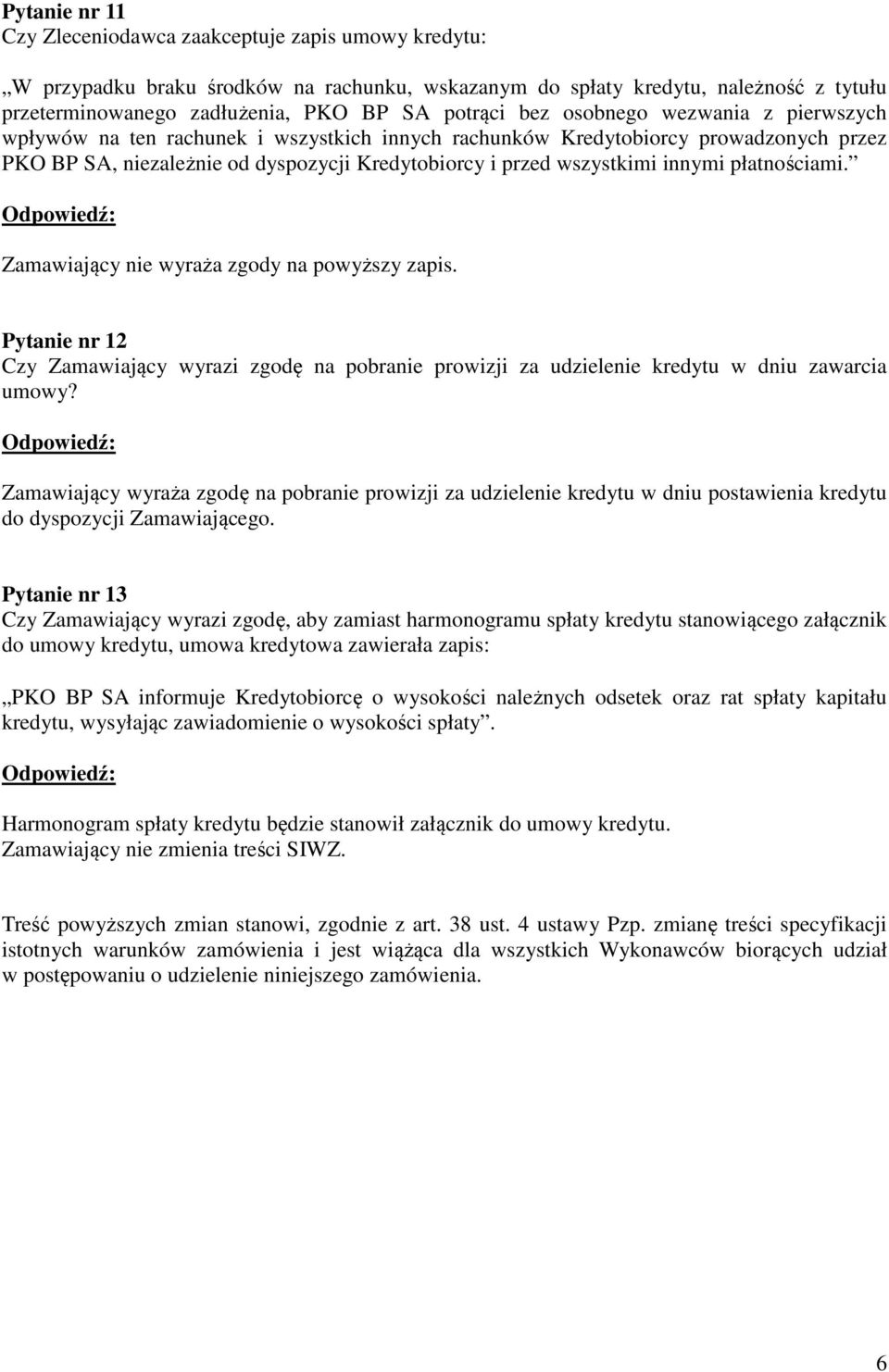 płatnościami. Zamawiający nie wyraża zgody na powyższy zapis. Pytanie nr 12 Czy Zamawiający wyrazi zgodę na pobranie prowizji za udzielenie kredytu w dniu zawarcia umowy?