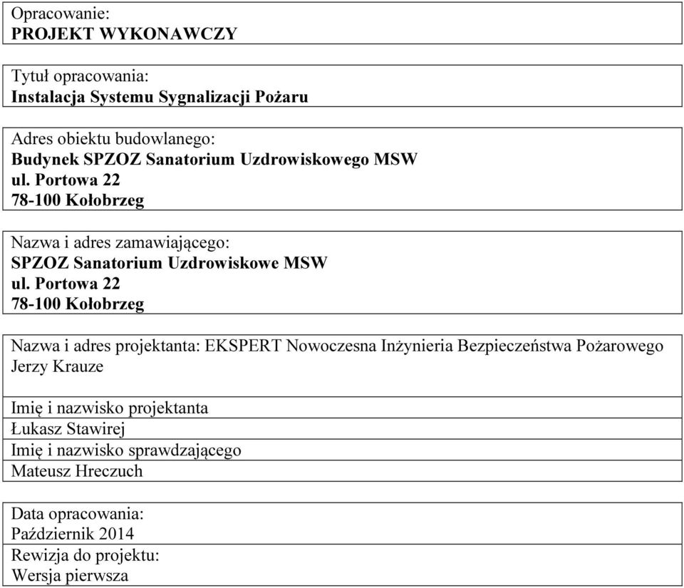 Portowa 22 78-100 Kołobrzeg Nazwa i adres projektanta: EKSPERT Nowoczesna Inżynieria Bezpieczeństwa Pożarowego Jerzy Krauze Imię i