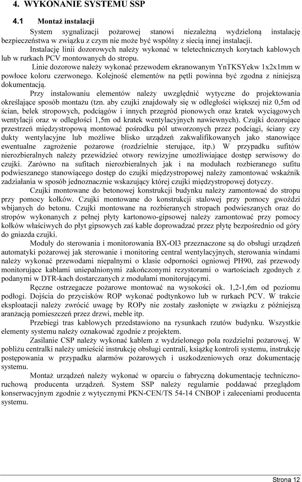 Linie dozorowe należy wykonać przewodem ekranowanym YnTKSYekw 1x2x1mm w powłoce koloru czerwonego. Kolejność elementów na pętli powinna być zgodna z niniejszą dokumentacją.