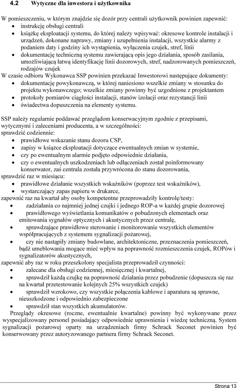 linii dokumentację techniczną systemu zawierającą opis jego działania, sposób zasilania, umożliwiającą łatwą identyfikację linii dozorowych, stref, nadzorowanych pomieszczeń, rodzajów czujek W czasie