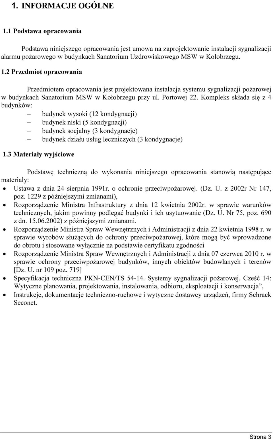 2 Przedmiot opracowania Przedmiotem opracowania jest projektowana instalacja systemu sygnalizacji pożarowej w budynkach Sanatorium MSW w Kołobrzegu przy ul. Portowej 22.