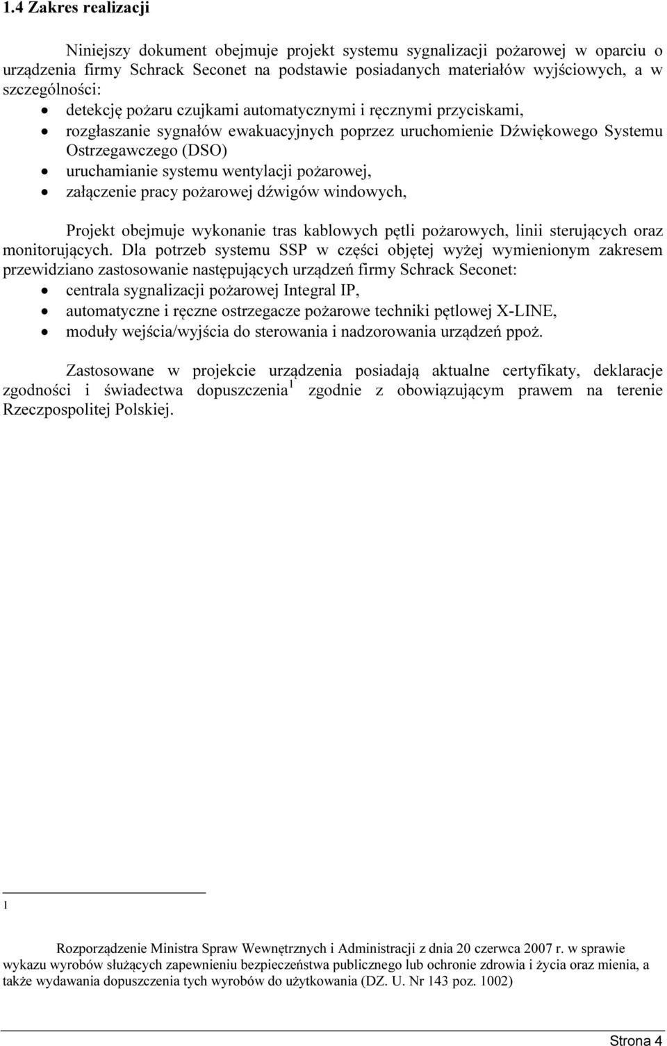 wentylacji pożarowej, załączenie pracy pożarowej dźwigów windowych, Projekt obejmuje wykonanie tras kablowych pętli pożarowych, linii sterujących oraz monitorujących.