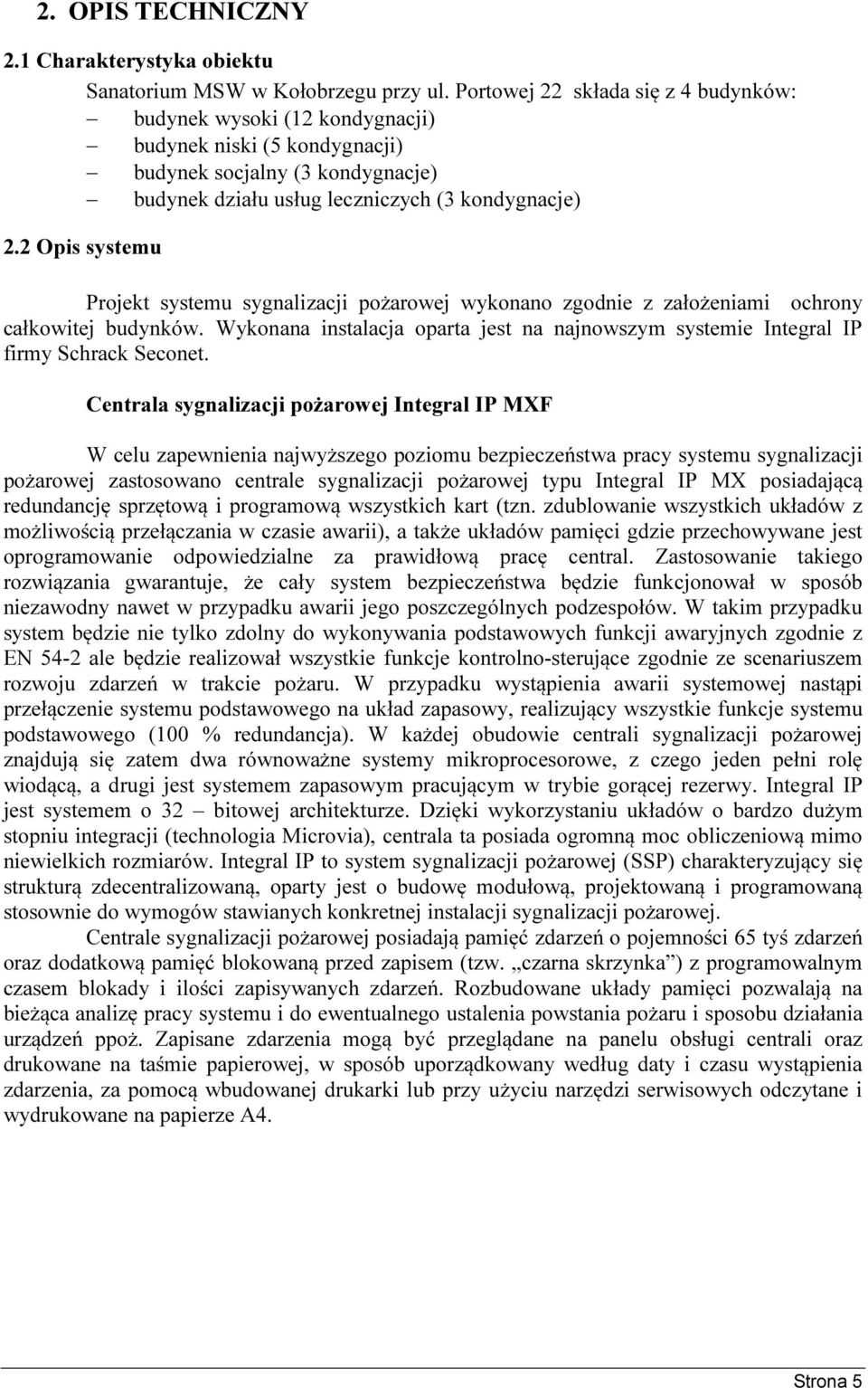 2 Opis systemu Projekt systemu sygnalizacji pożarowej wykonano zgodnie z założeniami ochrony całkowitej budynków.