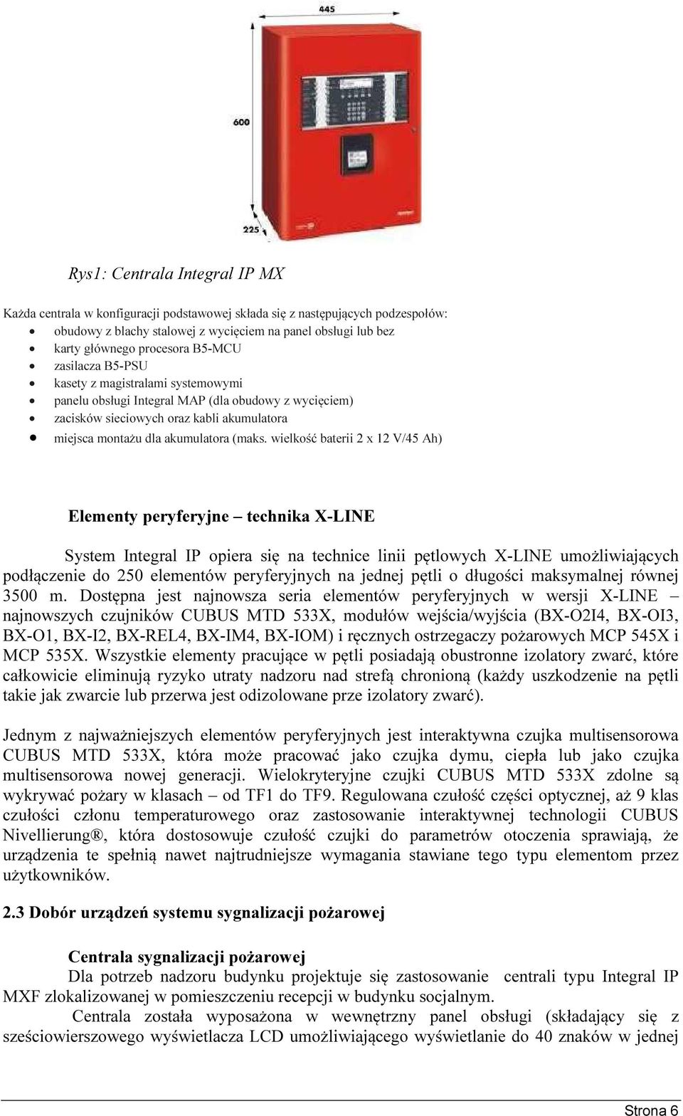 wielkość baterii 2 x 12 V/45 Ah) Elementy peryferyjne technika X-LINE System Integral IP opiera się na technice linii pętlowych X-LINE umożliwiających podłączenie do 250 elementów peryferyjnych na