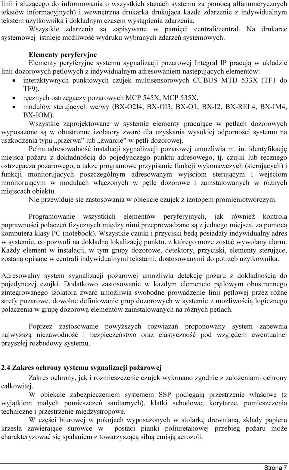 Elementy peryferyjne Elementy peryferyjne systemu sygnalizacji pożarowej Integral IP pracują w układzie linii dozorowych pętlowych z indywidualnym adresowaniem następujących elementów: interaktywnych