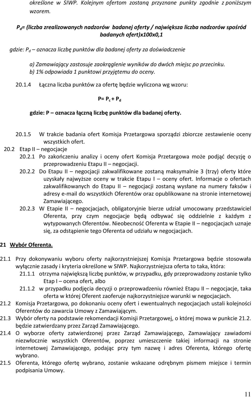 zastosuje zaokrąglenie wyników do dwóch miejsc po przecinku. b) 1% odpowiada 1 punktowi przyjętemu do oceny. 20.1.4 Łączna liczba punktów za ofertę będzie wyliczona wg wzoru: P= P c + P d gdzie: P oznacza łączną liczbę punktów dla badanej oferty.