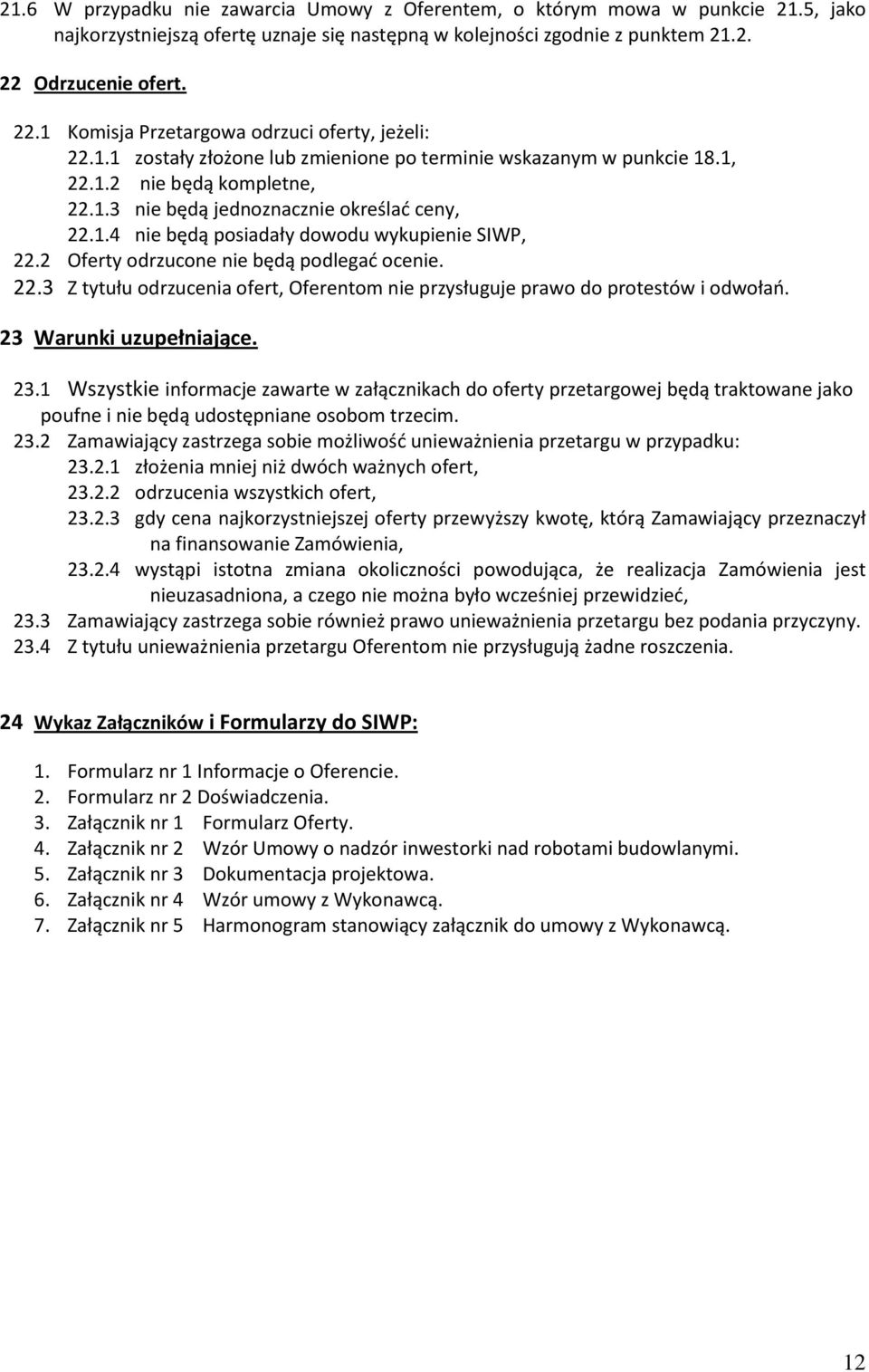 1.4 nie będą posiadały dowodu wykupienie SIWP, 22.2 Oferty odrzucone nie będą podlegać ocenie. 22.3 Z tytułu odrzucenia ofert, Oferentom nie przysługuje prawo do protestów i odwołań.
